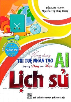 ỨNG DỤNG TRÍ TUỆ NHÂN TẠO (AI) TRONG DẠY VÀ HỌC MÔN LỊCH SỬ (Dành cho Giáo viên và học sinh)